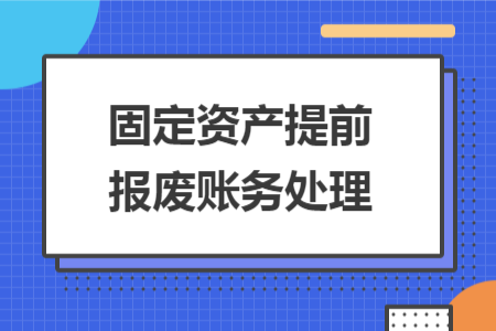 固定資產(chǎn)提前報(bào)廢賬務(wù)處理