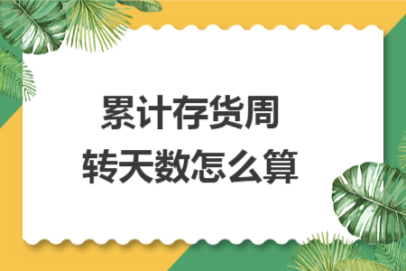 累計(jì)存貨周轉(zhuǎn)天數(shù)怎么算