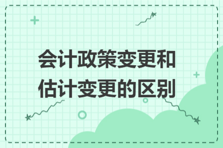 會(huì)計(jì)政策變更和估計(jì)變更的區(qū)別