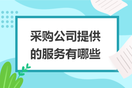 采購公司提供的服務(wù)有哪些