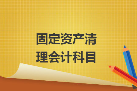 固定資產(chǎn)清理會(huì)計(jì)科目
