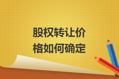 股權(quán)轉(zhuǎn)讓價(jià)格如何確定