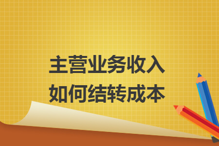 主營業(yè)務(wù)收入如何結(jié)轉(zhuǎn)成本
