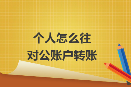 個人怎么往對公賬戶轉(zhuǎn)賬