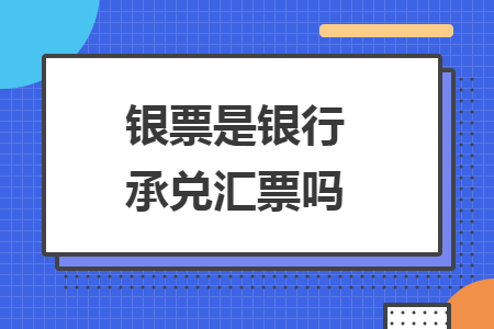 銀票是銀行承兌匯票嗎