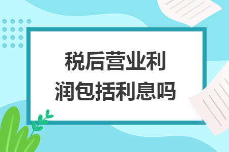 稅后營業(yè)利潤包括利息嗎