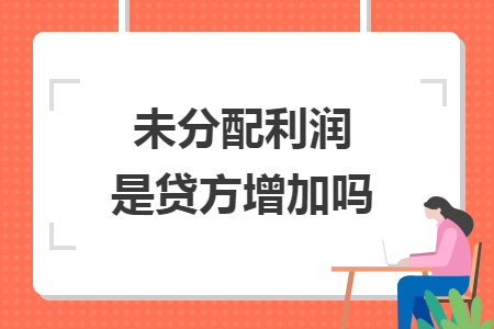 未分配利潤是貸方增加嗎