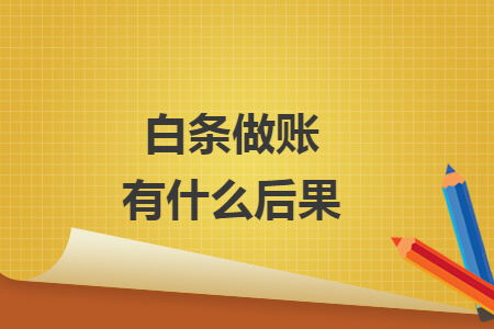 白條做賬有什么后果