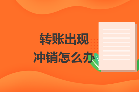 轉(zhuǎn)賬出現(xiàn)沖銷怎么辦