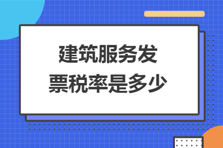 建筑服務(wù)發(fā)票稅率是多少