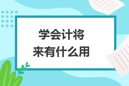學會計將來有什么用