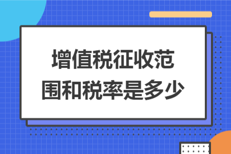 增值稅征收范圍和稅率是多少