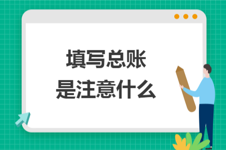 填寫總賬是注意什么