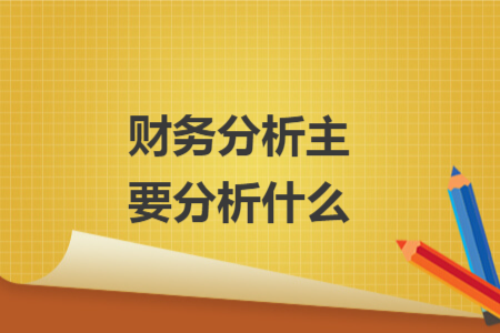 財(cái)務(wù)分析主要分析什么
