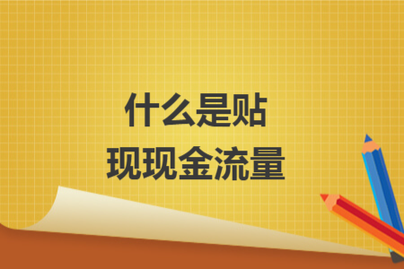 什么是貼現(xiàn)現(xiàn)金流量