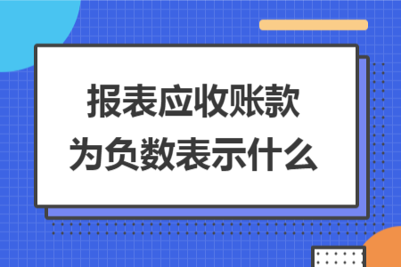 報表應收賬款為負數(shù)表示什么