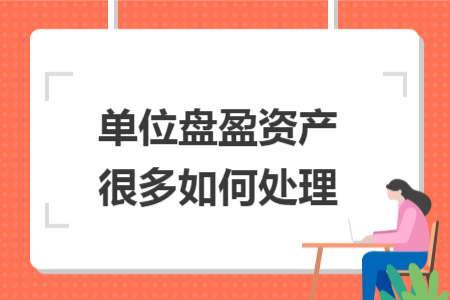 單位盤盈資產(chǎn)很多如何處理