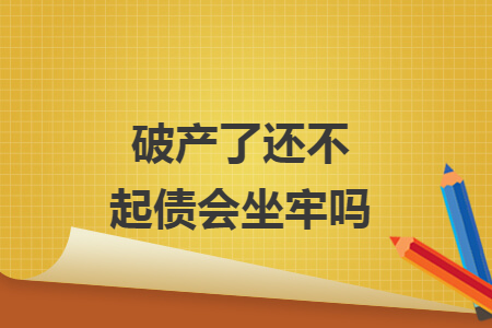 破產(chǎn)了還不起債會(huì)坐牢嗎
