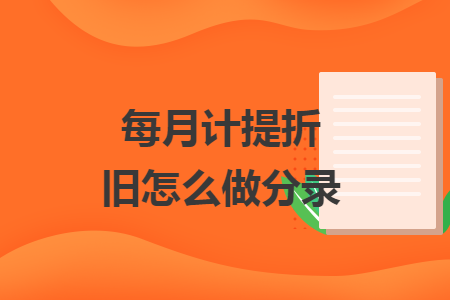 每月計(jì)提折舊怎么做分錄