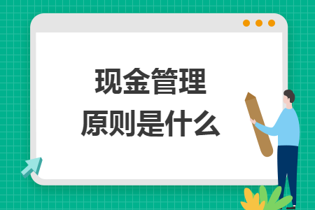 現(xiàn)金管理原則是什么