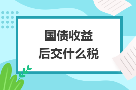 國債收益后交什么稅