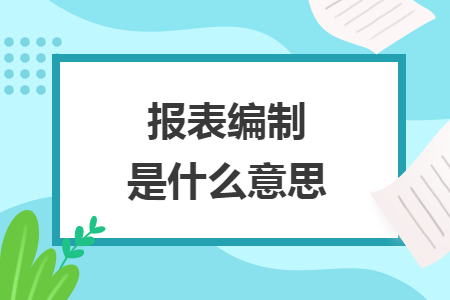 報(bào)表編制是什么意思
