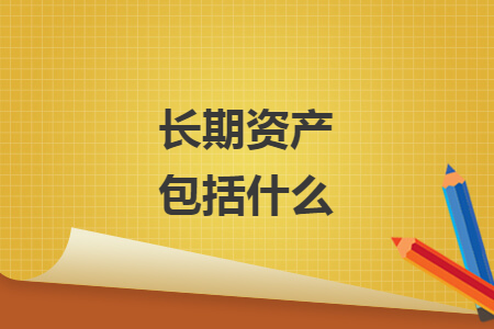 長期資產(chǎn)包括什么