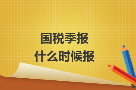 國(guó)稅季報(bào)什么時(shí)候報(bào)