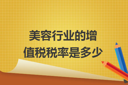 美容行業(yè)的增值稅稅率是多少