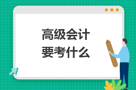 高級(jí)會(huì)計(jì)要考什么