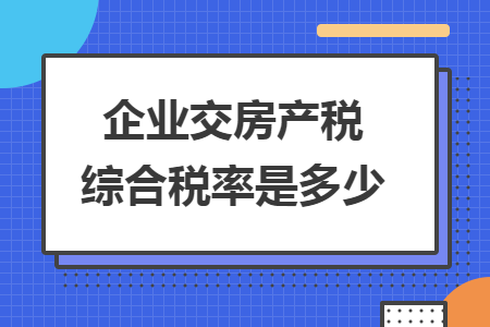企業(yè)交房產(chǎn)稅綜合稅率是多少