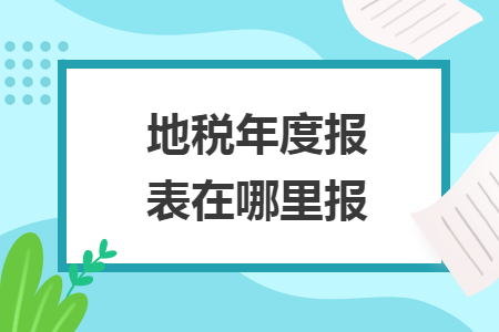 地稅年度報(bào)表在哪里報(bào)