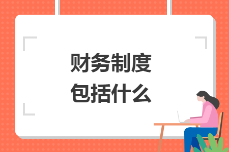 財(cái)務(wù)制度包括什么