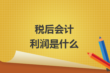 稅后會(huì)計(jì)利潤是什么