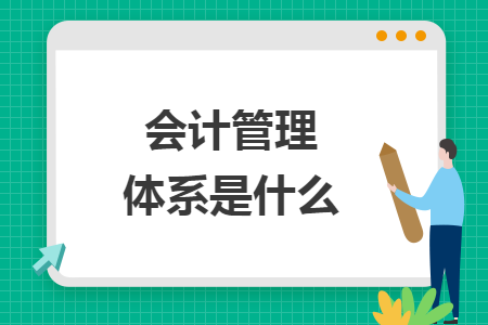 會(huì)計(jì)管理體系是什么