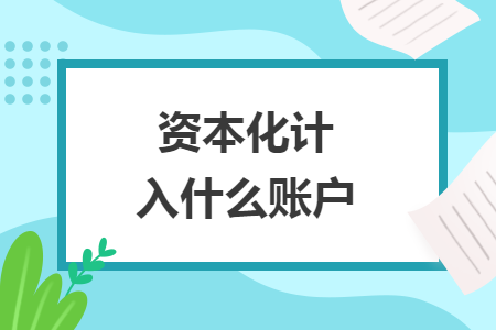 資本化計(jì)入什么賬戶