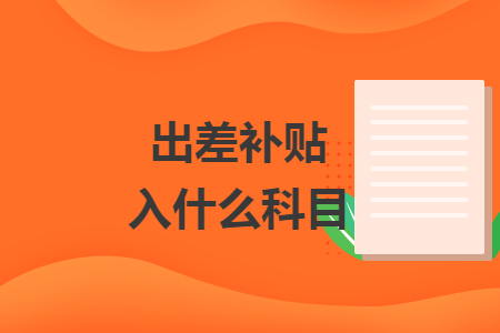 出差補(bǔ)貼入什么科目
