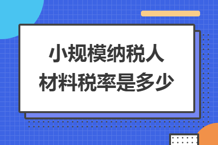 小規(guī)模納稅人材料稅率是多少