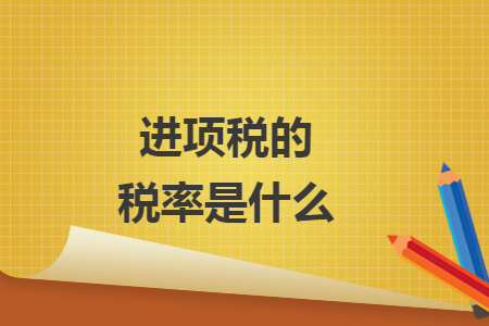 進(jìn)項(xiàng)稅的稅率是什么
