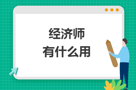 經(jīng)濟(jì)師有什么用