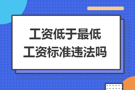 工資低于最低工資標(biāo)準(zhǔn)違法嗎