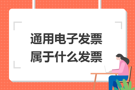 通用電子發(fā)票屬于什么發(fā)票