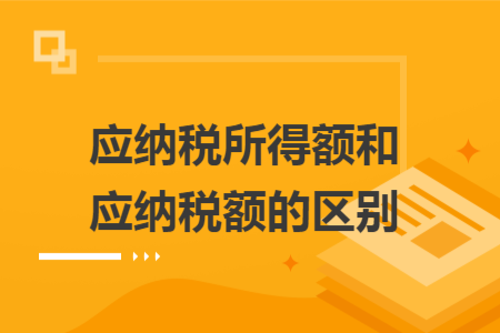 應納稅所得額和應納稅額的區(qū)別