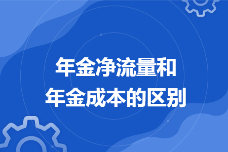 年金凈流量和年金成本的區(qū)別