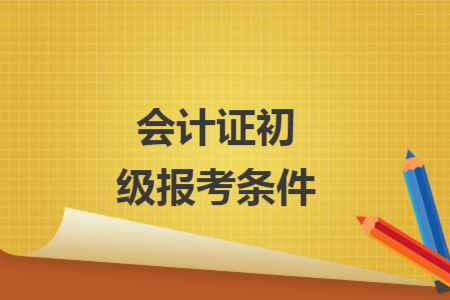 會(huì)計(jì)證初級(jí)報(bào)考條件