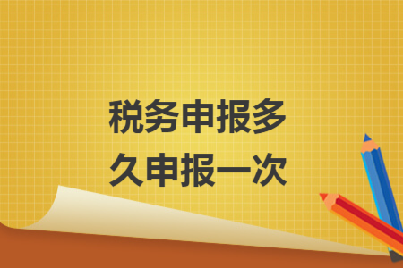 稅務(wù)申報多久申報一次