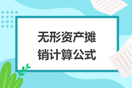 無(wú)形資產(chǎn)攤銷計(jì)算公式