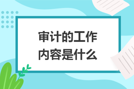 審計(jì)的工作內(nèi)容是什么