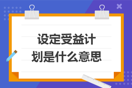 設(shè)定受益計(jì)劃是什么意思