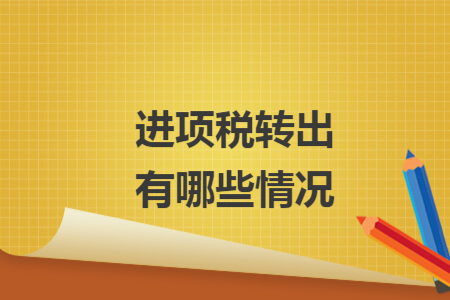 進項稅轉(zhuǎn)出有哪些情況